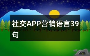 社交APP營(yíng)銷語言39句