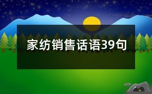 家紡銷(xiāo)售話語(yǔ)39句