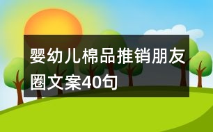 嬰幼兒棉品推銷(xiāo)朋友圈文案40句