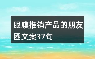 眼膜推銷產(chǎn)品的朋友圈文案37句