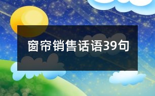 窗簾銷售話語39句