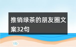 推銷(xiāo)綠茶的朋友圈文案32句