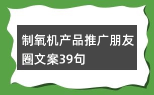 制氧機產(chǎn)品推廣朋友圈文案39句