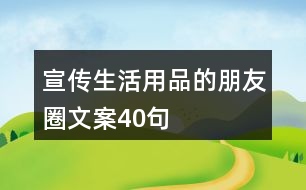 宣傳生活用品的朋友圈文案40句