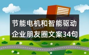 節(jié)能電機和智能驅動企業(yè)朋友圈文案34句