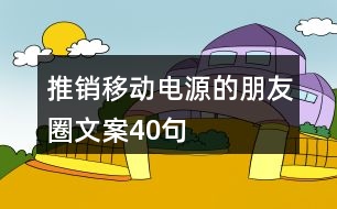 推銷移動(dòng)電源的朋友圈文案40句