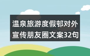 溫泉旅游度假邨對(duì)外宣傳朋友圈文案32句