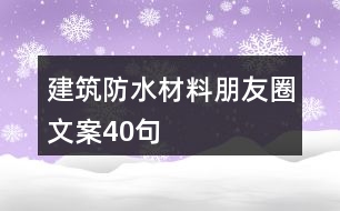 建筑防水材料朋友圈文案40句