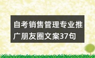 自考銷售管理專業(yè)推廣朋友圈文案37句