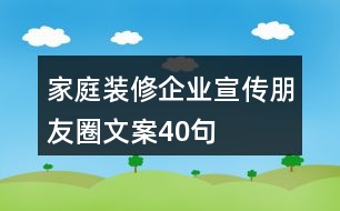 家庭裝修企業(yè)宣傳朋友圈文案40句