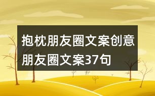 抱枕朋友圈文案、創(chuàng)意朋友圈文案37句