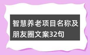 智慧養(yǎng)老項目名稱及朋友圈文案32句