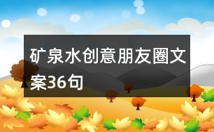 礦泉水創(chuàng)意朋友圈文案36句