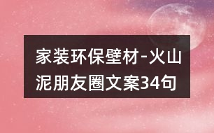 家裝環(huán)保壁材-火山泥朋友圈文案34句