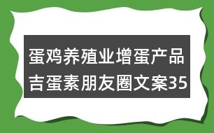 蛋雞養(yǎng)殖業(yè)增蛋產(chǎn)品吉蛋素朋友圈文案35句