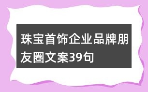 珠寶首飾企業(yè)品牌朋友圈文案39句