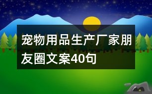 寵物用品生產(chǎn)廠家朋友圈文案40句