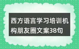 西方語(yǔ)言學(xué)習(xí)培訓(xùn)機(jī)構(gòu)朋友圈文案38句