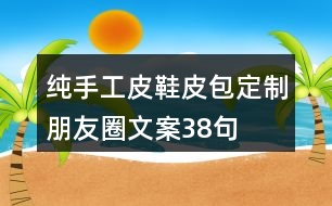 純手工皮鞋皮包定制朋友圈文案38句