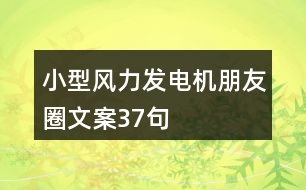 小型風(fēng)力發(fā)電機(jī)朋友圈文案37句