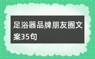 足浴器品牌朋友圈文案35句