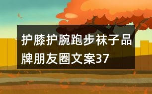 護(hù)膝、護(hù)腕、跑步襪子品牌朋友圈文案37句