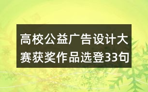 高校公益廣告設(shè)計(jì)大賽獲獎(jiǎng)作品選登33句