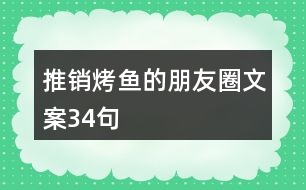 推銷烤魚(yú)的朋友圈文案34句