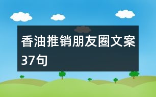 香油推銷朋友圈文案37句