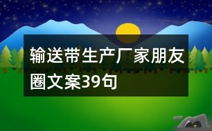 輸送帶生產(chǎn)廠家朋友圈文案39句