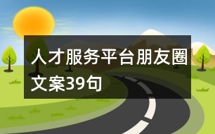 人才服務(wù)平臺(tái)朋友圈文案39句