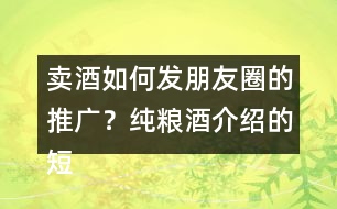 賣酒如何發(fā)朋友圈的推廣？純糧酒介紹的短句39句