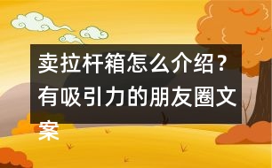 賣拉桿箱怎么介紹？有吸引力的朋友圈文案39句