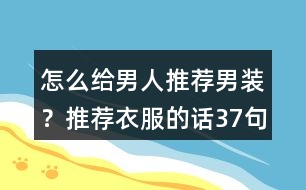 怎么給男人推薦男裝？推薦衣服的話37句