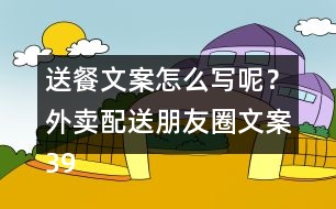 送餐文案怎么寫(xiě)呢？外賣配送朋友圈文案39句