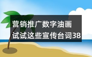 營銷推廣數(shù)字油畫 試試這些宣傳臺詞38句