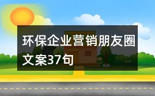 環(huán)保企業(yè)營(yíng)銷朋友圈文案37句