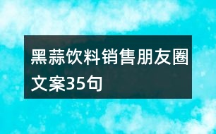 黑蒜飲料銷(xiāo)售朋友圈文案35句