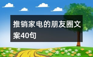 推銷(xiāo)家電的朋友圈文案40句