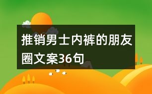 推銷男士內(nèi)褲的朋友圈文案36句