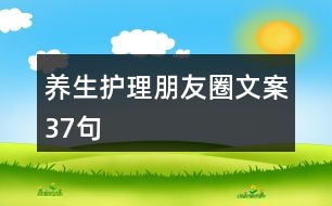 養(yǎng)生護(hù)理朋友圈文案37句