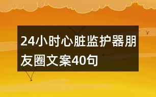 24小時心臟監(jiān)護器朋友圈文案40句