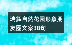 瑞輝自然花園形象朋友圈文案38句