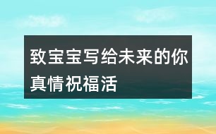 “致寶寶——寫給未來的你”真情祝?；顒?dòng)朋友圈文案35句