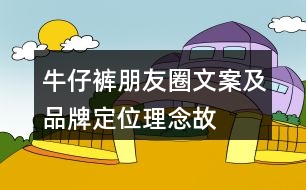 牛仔褲朋友圈文案及品牌定位、理念、故事37句