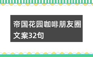 帝國花園咖啡朋友圈文案32句