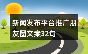 新聞發(fā)布平臺(tái)推廣朋友圈文案32句