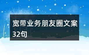 寬帶業(yè)務朋友圈文案32句