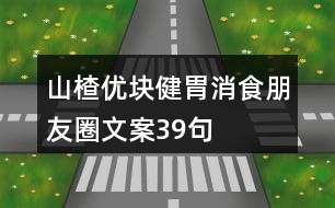 山楂優(yōu)塊健胃消食朋友圈文案39句