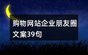 購(gòu)物網(wǎng)站企業(yè)朋友圈文案39句